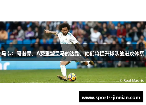 马卡：阿诺德、A费重塑皇马的边路，他们将提升球队的进攻体系